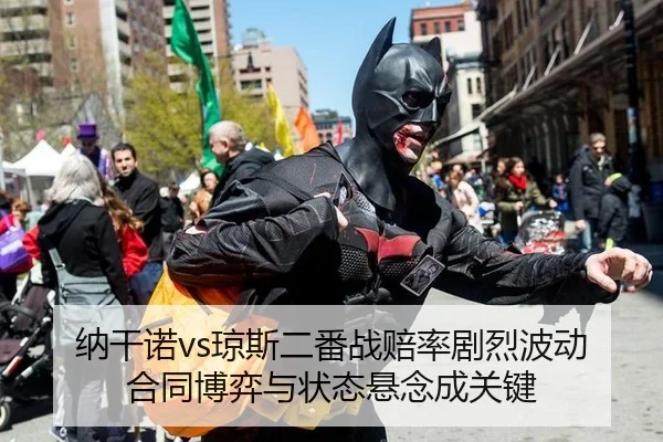 纳干诺vs琼斯二番战赔率剧烈波动 合同博弈与状态悬念成关键