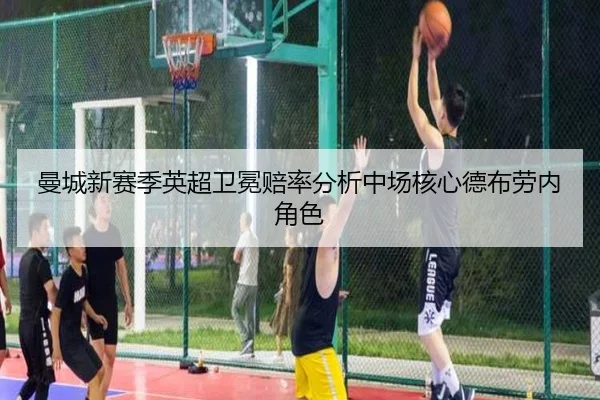 曼城新赛季英超卫冕赔率分析中场核心德布劳内角色